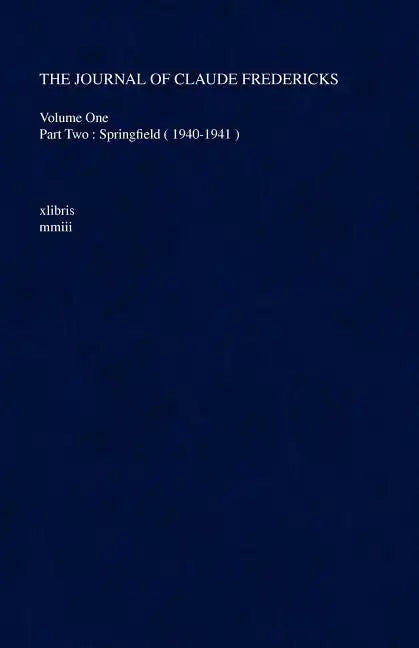 The Journal of Claude Fredericks: Volume One Part Two: Springfield ( 1940-1941 ) - Paperback