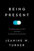Being Present: Commanding Attention at Work (and at Home) by Managing Your Social Presence - Hardcover