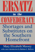 Ersatz in the Confederacy: Shortages and Substitutes on the Southern Homefront - Paperback