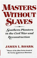 Masters Without Slaves: Southern Planters in the Civil War and Reconstruction - Paperback