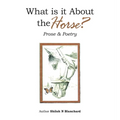 What is it About the Horse?: Prose & Poetry - Hardcover