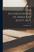 An Autobiography of Anna Kay Scott, M.D. [microform] - Paperback