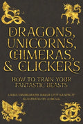 Dragons, Unicorns, Chimeras, and Clickers: How To Train Your Fantastic Beasts - Paperback