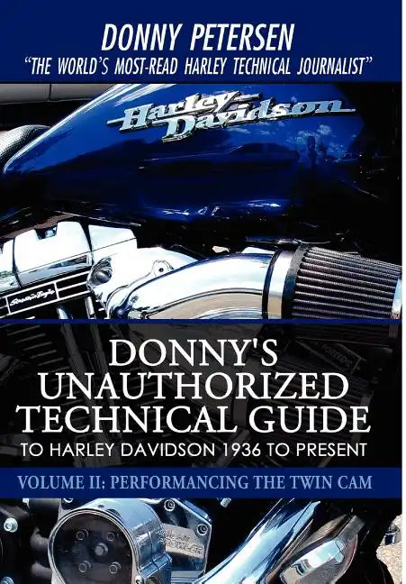 Donny's Unauthorized Technical Guide to Harley Davidson 1936 to Present: Volume II: Performancing the Twin Cam - Hardcover