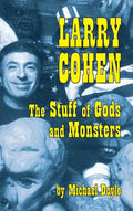Larry Cohen: The Stuff of Gods and Monsters (hardback) - Hardcover