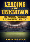 Leading in the Unknown: A New Paradigm for Leaders in Intercollegiate Athletics - Paperback