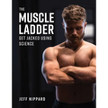 The Muscle Ladder: Get Jacked Using Science - Hardcover