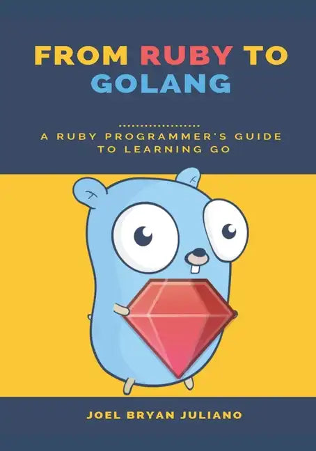 From Ruby to Golang: A Ruby Programmer's Guide to Learning Golang - Paperback