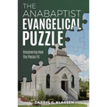 The Anabaptist Evangelical Puzzle: Discovering How the Pieces Fit - Paperback