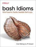 Bash Idioms: Write Powerful, Flexible, Readable Shell Scripts - Paperback
