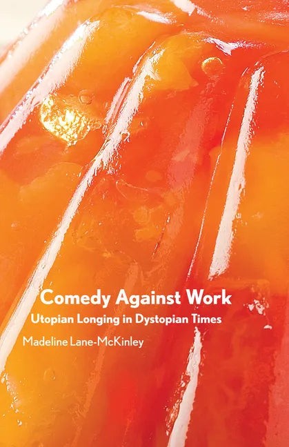 Comedy Against Work: Utopian Longing in Dystopian Times - Paperback