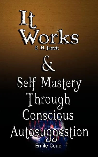 It Works by R. H. Jarrett AND Self Mastery Through Conscious Autosuggestion by Emile Coue - Paperback