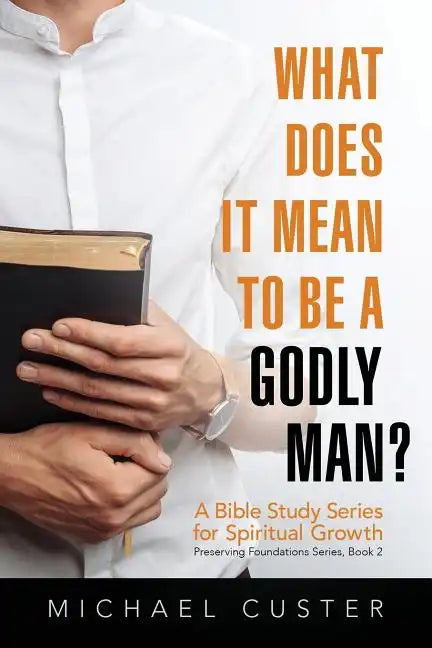 What Does It Mean to be a Godly Man?: A Bible Study Course - Paperback