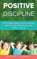 Positive Discipline: The Complete Guide to Nurturing Your Child through Self Discipline and Problem Solving - Paperback
