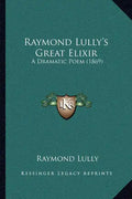 Raymond Lully's Great Elixir: A Dramatic Poem (1869) - Paperback