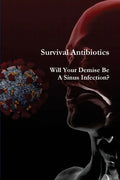 Survival Antibiotics: Will Your Demise Be A Sinus Infection? - Paperback