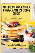 Mediterranean Sea Breakfast Cooking Guide: Start your Day with These Breakfast Recipes - Paperback