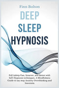 Deep Sleep Hypnosis: Fall Asleep Fast, Smarter And Better With Self-Hypnosis Techniques. A Mindfulness Guide To Say Stop Anxiety, Overthink - Paperback