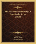 The Ecclesiastical History Of Eusebius In Syriac (1898) - Paperback