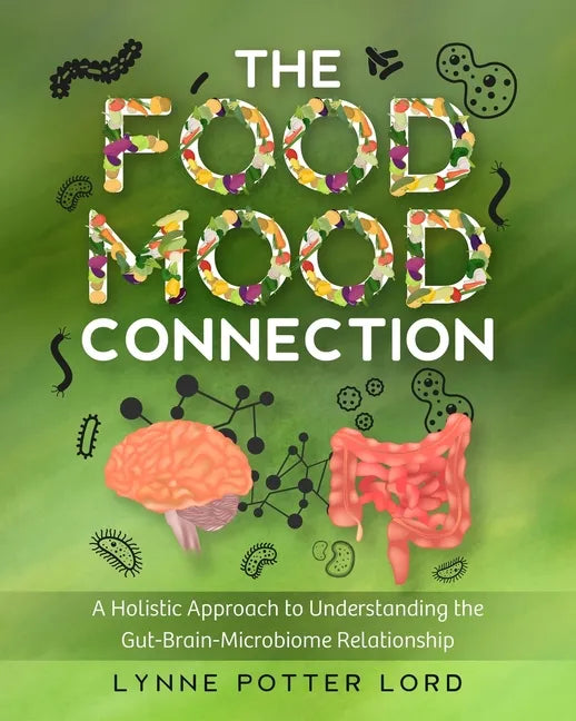 The Food-Mood Connection: A Holistic Approach to Understanding the Gut-Brain-Microbiome Relationship - Paperback