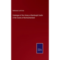 Catalogue of the Library at Bamburgh Castle in the County of Northumberland - Hardcover