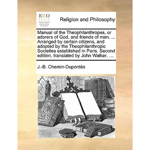 Manual of the Theophilanthropes, or Adorers of God, and Friends of Men. ... Arranged by Certain Citizens, and Adopted by the Theophilanthropic Societi - Paperback