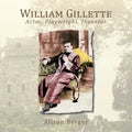 William Gillette: Actor, Playwright, Inventor - Paperback