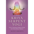 The Kriya Serpent Yogi: How to Transform Ordinary People Into Extraordinary Humans - Paperback