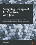 Designing Hexagonal Architecture with Java: An architect's guide to building maintainable and change-tolerant applications with Java and Quarkus - Paperback