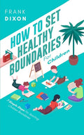 How To Set Healthy Boundaries For Children: 7 Simple Steps For Teaching Children Boundaries - Paperback