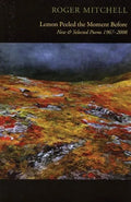 Lemon Peeled the Moment Before: New & Selected Poems: 1967-2008 - Paperback