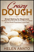 Crazy Dough: Bread Baking for Beginners One Master Bread Recipe For All Your Baking Cookbook (20 Easy Breads-Preparedness-Freezer Meal) - Paperback