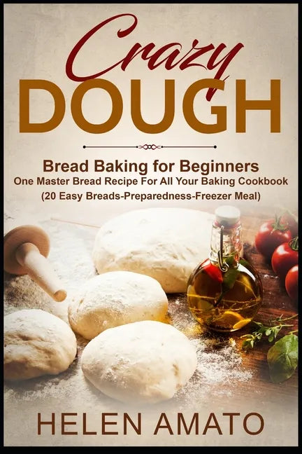 Crazy Dough: Bread Baking for Beginners One Master Bread Recipe For All Your Baking Cookbook (20 Easy Breads-Preparedness-Freezer Meal) - Paperback