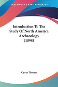 Introduction To The Study Of North America Archaeology (1898) - Paperback
