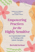 Empowering Practices for the Highly Sensitive: An Experiential Guide to Working with Subtle Energies - Paperback