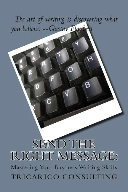 Send The Right Message: Mastering Your Business Writing Skills - Paperback