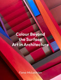 Colour Beyond the Surface: Art in Architecture: Art in Architecture - Hardcover
