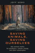 Saving Animals, Saving Ourselves: Why Animals Matter for Pandemics, Climate Change, and Other Catastrophes - Hardcover