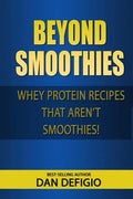 Beyond Smoothies: Whey protein recipes that aren't smoothies - Paperback