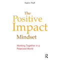 The Positive Impact Mindset: Working Together in a Polarized World - Paperback