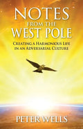 Notes From The West Pole: Creating a Harmonious Life in an Adversarial Culture - Paperback