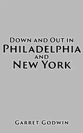 Down and Out in Philadelphia and New York - Hardcover