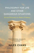 Philosophy for Life and Other Dangerous Situations: Ancient Philosophy for Modern Problems - Paperback