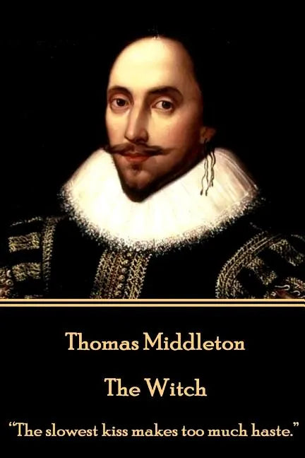 Thomas Middleton - The Witch: "The slowest kiss makes too much haste." - Paperback