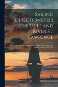 Sailing Directions for the Gulf and River St. Lawrence [microform]: With an Appendix, Containing a Description of the Harbours of Halifax, and St. Joh - Paperback