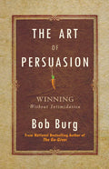 The Art of Persuasion: Winning Without Intimidation - Hardcover