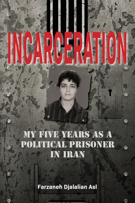 Incarceration: My Five Years as a Political Prisoner in Iran - Paperback