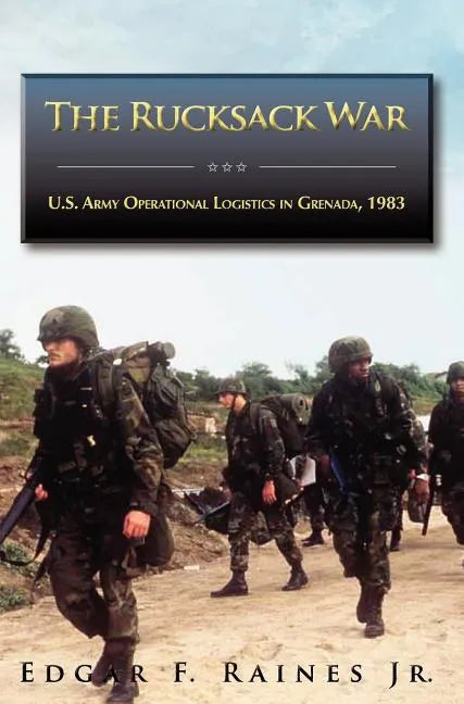 The Rucksack War: U.S. Army Operational Logistics in Grenada, 1983 - Hardcover