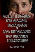 Will I Ever Be Good Enough Or Do Enough To Enter Heaven?: Grace Is The Answer To Doubt - Paperback