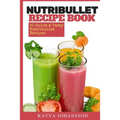 NutriBullet Recipe Book: 50 Quick & Tasty Nutribullet Recipes - Paperback